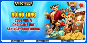 Nổ Hũ Tặng Code Vin777 – Chơi Game Hay, Săn Ngay Code Khủng