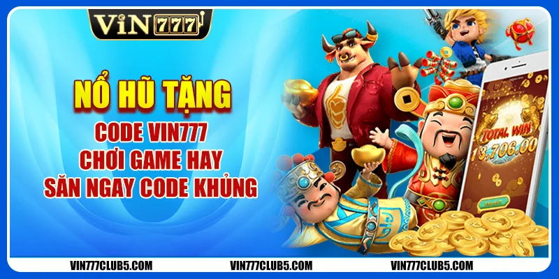 Nổ Hũ Tặng Code Vin777 – Chơi Game Hay, Săn Ngay Code Khủng