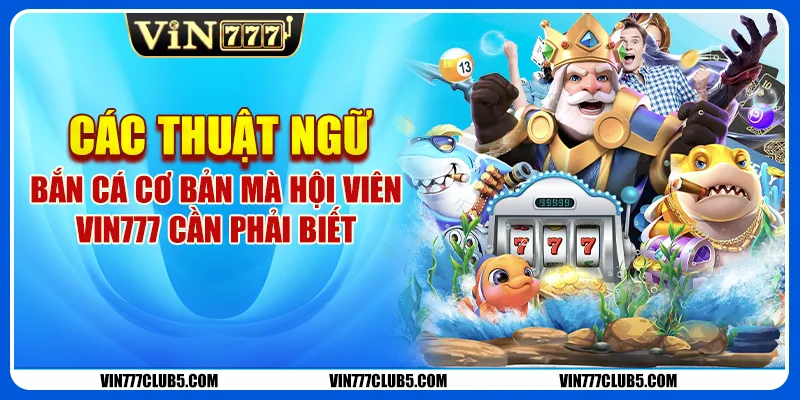 Các Thuật Ngữ Bắn Cá Cơ Bản Mà Hội Viên Vin777 Cần Phải Biết