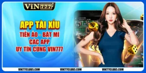 App Tài Xỉu Tiền Ảo - Bật Mí Các App Uy Tín Cùng Vin777