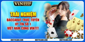 Trải Nghiệm Baccarat Trực Tuyến Uy Tín Số 1 Việt Nam Cùng Vin777