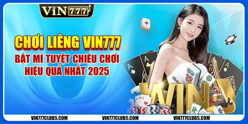 Chơi Liêng VIN777 - Bật Mí Tuyệt Chiêu Chơi Hiệu Quả Nhất 