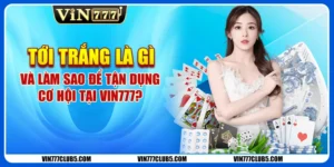 Tới Trắng Là Gì Và Làm Sao Để Tận Dụng Cơ Hội Tại Vin777?