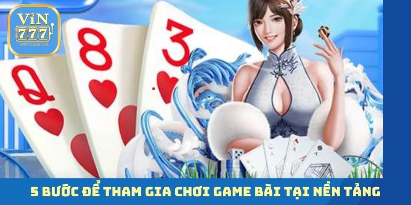 5 bước để tham gia chơi game bài tại nền tảng