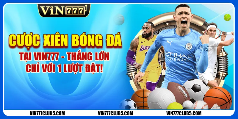 Cược Xiên Bóng Đá Tại Vin777 - Thắng Lớn Chỉ Với 1 Lượt Đặt!