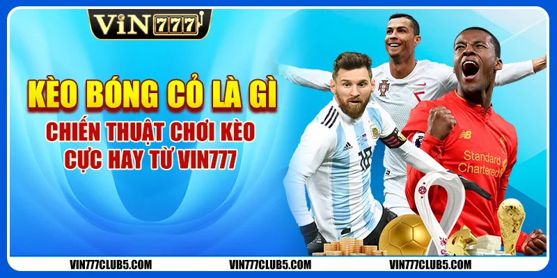 Kèo Bóng Cỏ Là Gì - Chiến Thuật Chơi Kèo Cực Hay Từ Vin777