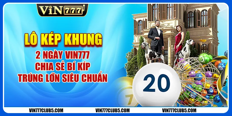 Lô Kép Khung 2 Ngày Vin777 - Chia Sẻ Bí Kíp Trúng Siêu Chuẩn