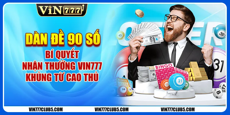 Dàn Đề 90 Số | Bí Quyết Nhận Thưởng Vin777 Khủng Từ Cao Thủ