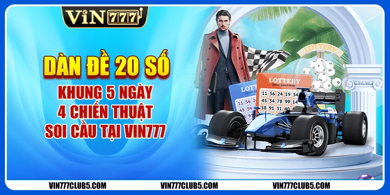 Dàn Đề 20 Số Khung 5 Ngày | 4 Chiến Thuật Soi Cầu Tại Vin777