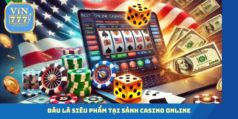 Đâu là siêu phẩm tại sảnh Casino online?