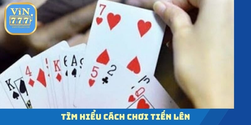 Tìm hiểu cách chơi Tiến lên