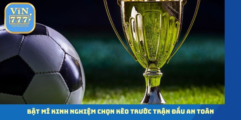 Bật mí kinh nghiệm chọn kèo trước trận đấu an toàn