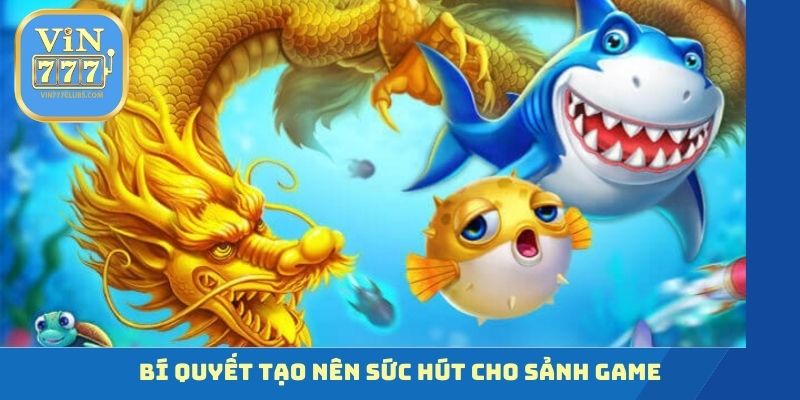 Bí quyết tạo nên sức hút cho sảnh game