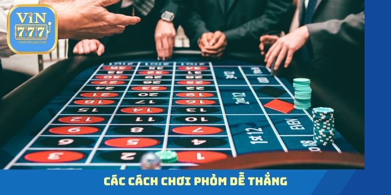 Các cách chơi Phỏm dễ thắng