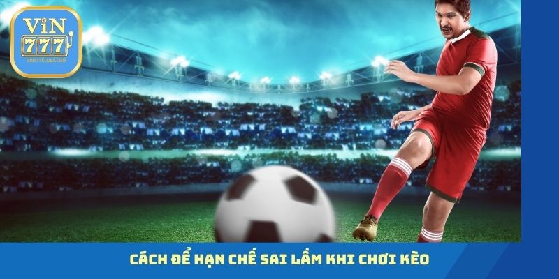 Cách để hạn chế sai lầm khi chơi kèo