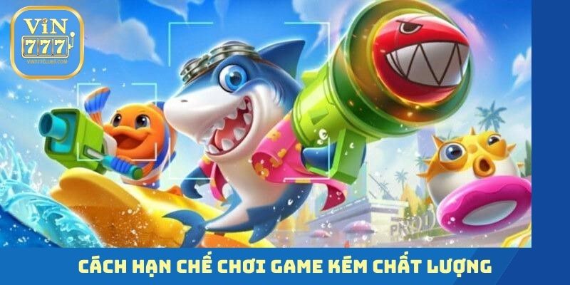 Cách hạn chế chơi game kém chất lượng