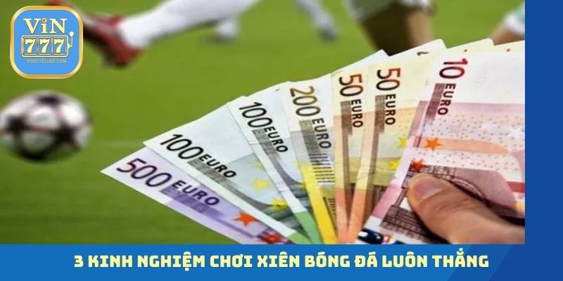 3 kinh nghiệm chơi Xiên bóng đá luôn thắng