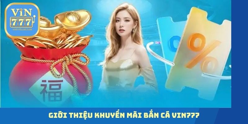 Giới thiệu khuyến mãi bắn cá Vin777