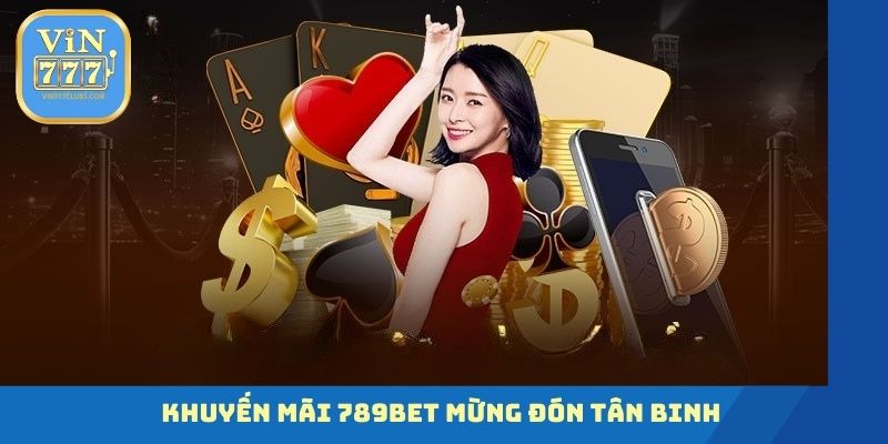 Khuyến mãi 789BET mừng đón tân binh 