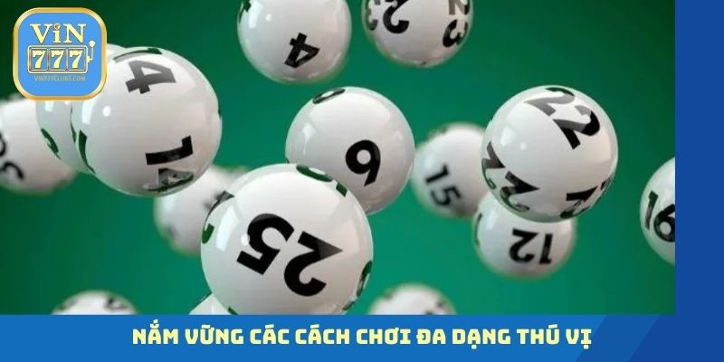 Nắm vững các cách chơi đa dạng thú vị