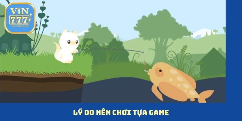 Lý do nên chơi tựa game