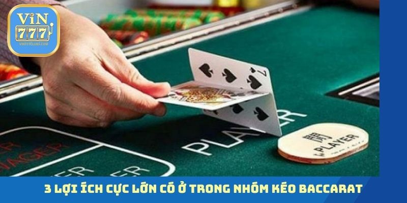 3 lợi ích cực lớn có ở trong nhóm kéo Baccarat