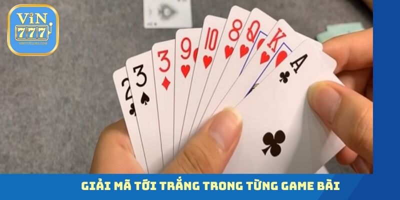 Giải mã tới Trắng trong từng game bài