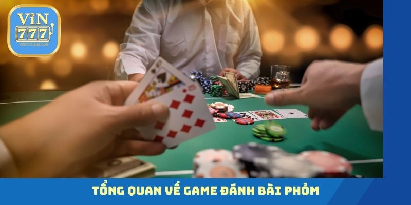 Tổng quan về game đánh bài Phỏm