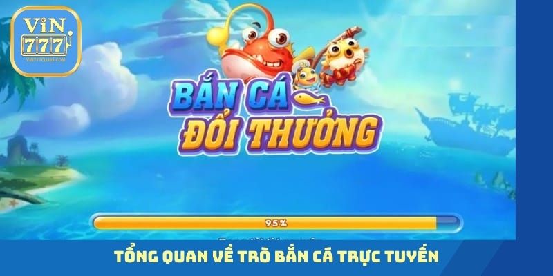 Tổng quan về trò bắn cá trực tuyến