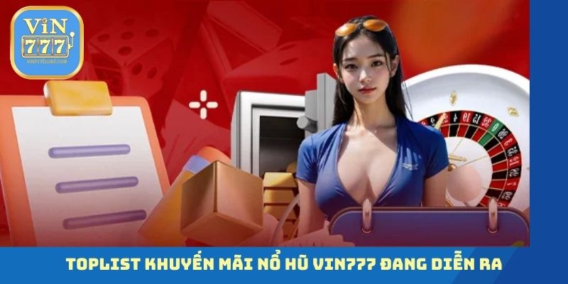 Toplist khuyến mãi nổ hũ Vin777 đang diễn ra