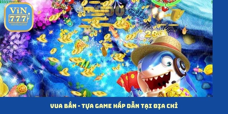 Vua bắn - Tựa game hấp dẫn tại địa chỉ